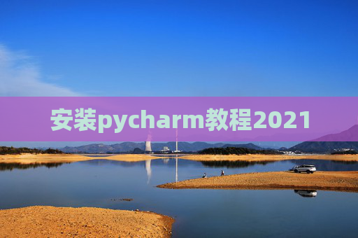 安装pycharm教程2021
